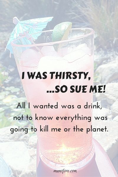 All I wanted was a drink, not to know everything was going to kill me or the planet.