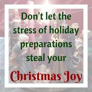Don't let the stress of holiday preparations steal your Christmas Joy!