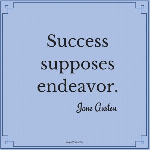Jane Austen: Success supposes endeavor.