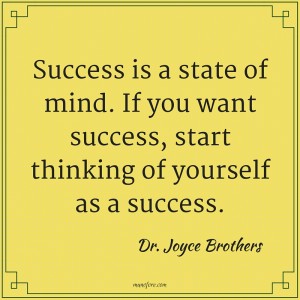 Dr. Joyce Brothers: Success is a state of mind. If you want success, start thinking of yourself as a success.