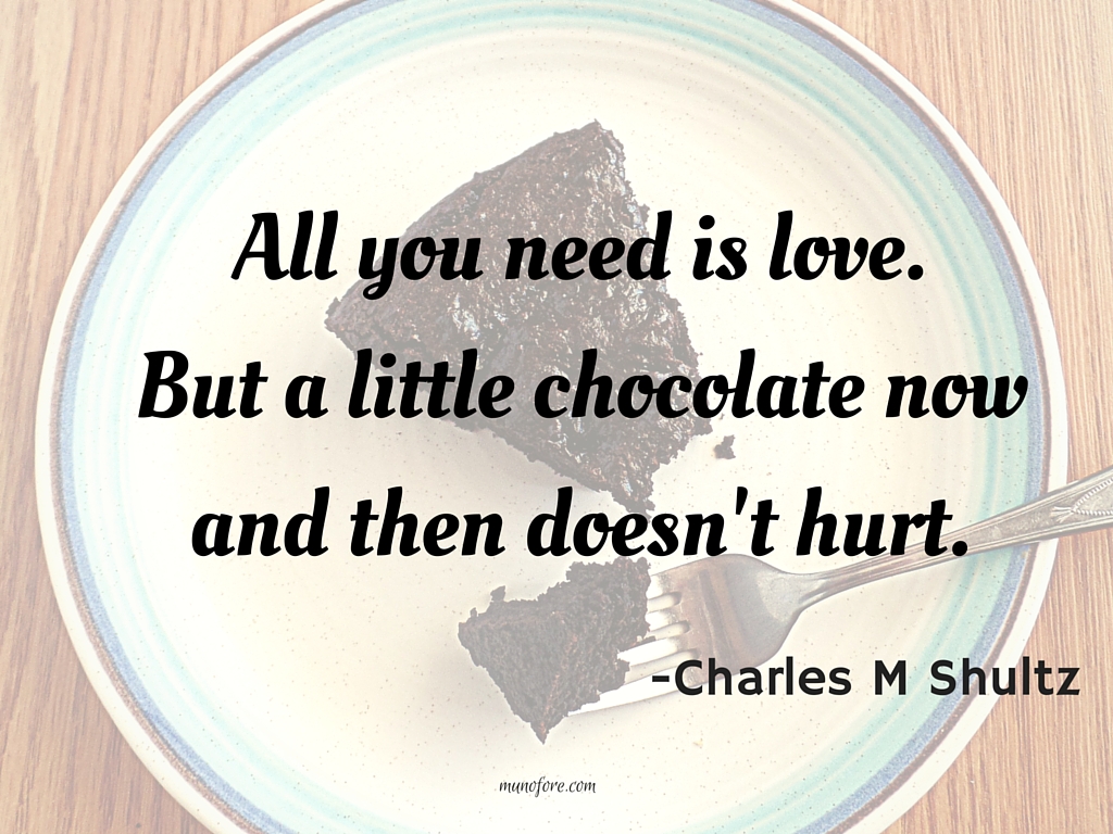 All you need is love. But a little chocolate now and then doesn't hurt.