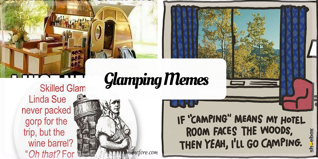 Glamping Memes - funny memes about glamping and camping in style. For people that don't like roughing it.