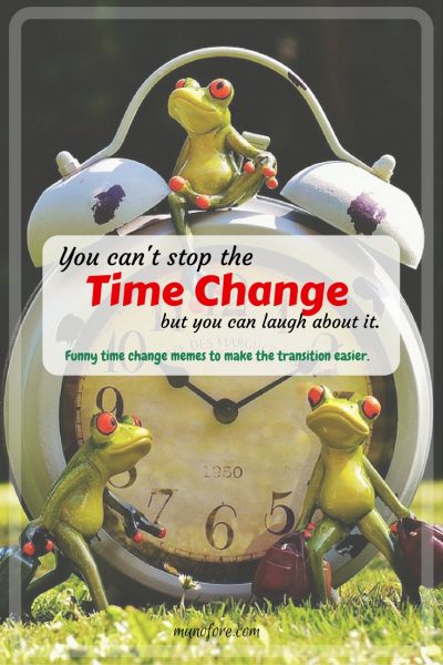 Funny Time Change memes - since we can't stop the time change we can laugh about it to ease the transition