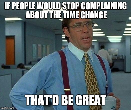 Funny Time Change memes - since we can't stop the time change we can laugh about it to ease the transition