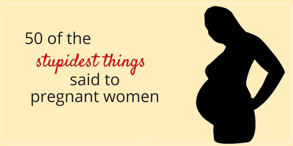 Women share the stupidest things people said to them when they were pregnant, from overly personal questions to weight comments.