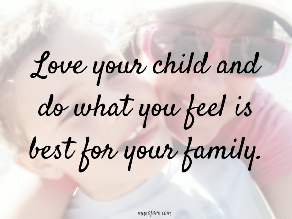 Love your child and do what is best for your family.