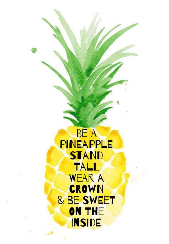 be a pineapple, stand tall wear a crown and be sweet inside