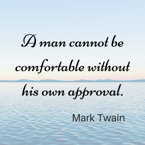 A man cannot be comfortable without his own approval. Mark Twain