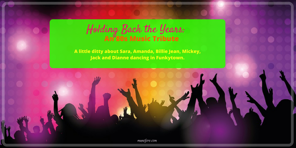 Holding Back the Years: an 80s Music tribute. What happens when Sara, Amanda, Billie Jean, Mickey, Jack and Dianne go dancing in Funkytown?