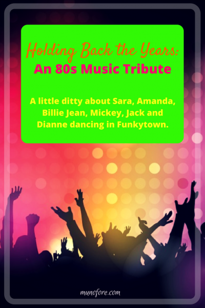 Holding Back the Years: an 80s Music tribute. What happens when Sara, Amanda, Billie Jean, Mickey, Jack and Dianne go dancing in Funkytown?