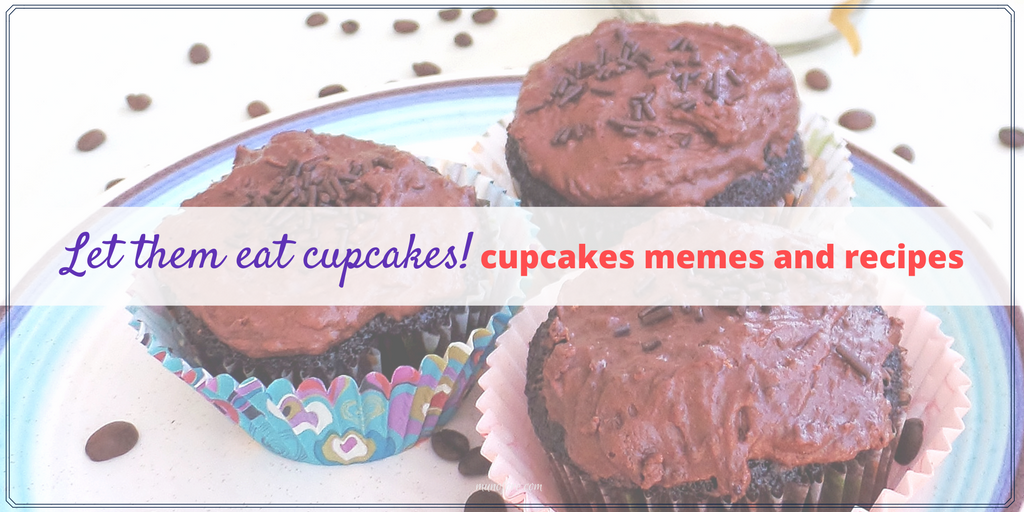 Funny Cupcake memes and delicious cupcake recipes for Eat What You Want Day May 11.