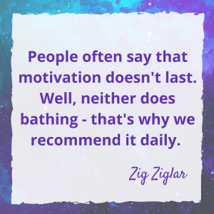 People often say that motivaiton doesn't last. Well neither does bathing - that's why we recommend it daily.