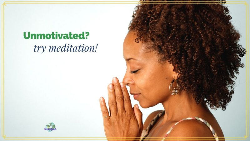 woman with eyes closed bowing head in prayer with text overlay "Unmotivated? try meditation!"