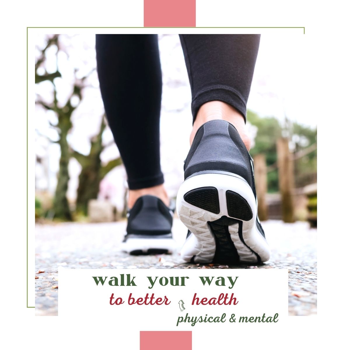 street level view of woman walking with text "Walk Your Way to Better (physical and mental) health"